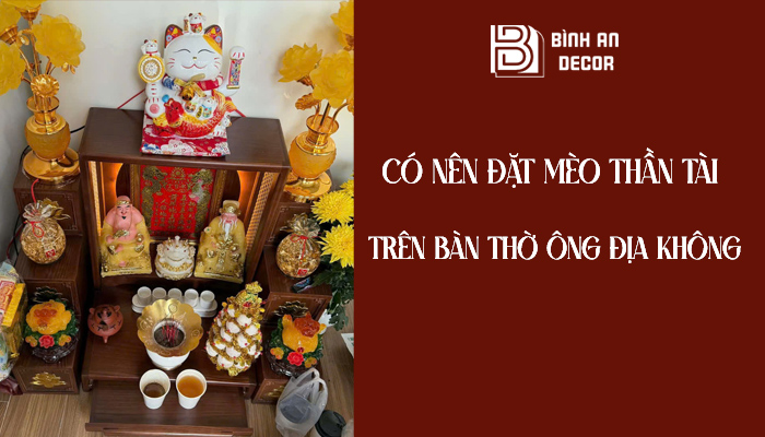 Có Nên Đặt Mèo Thần Tài Trên Bàn Thờ Ông Địa Không?Có Nên Đặt Mèo Thần Tài Trên Bàn Thờ Ông Địa Không?